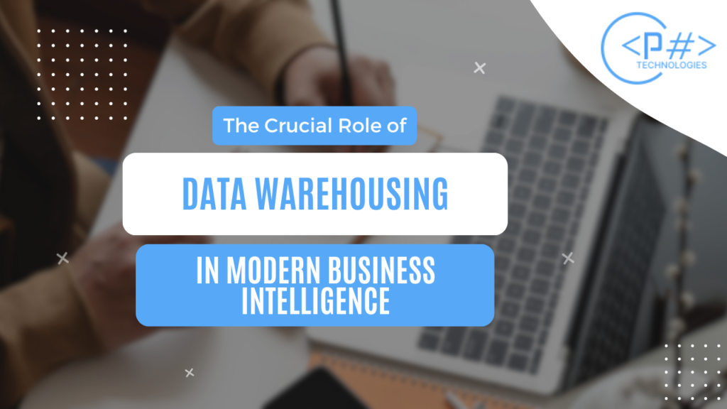 Unlocking Business Insights: The Crucial Role of Data Warehousing in Modern Business Intelligence